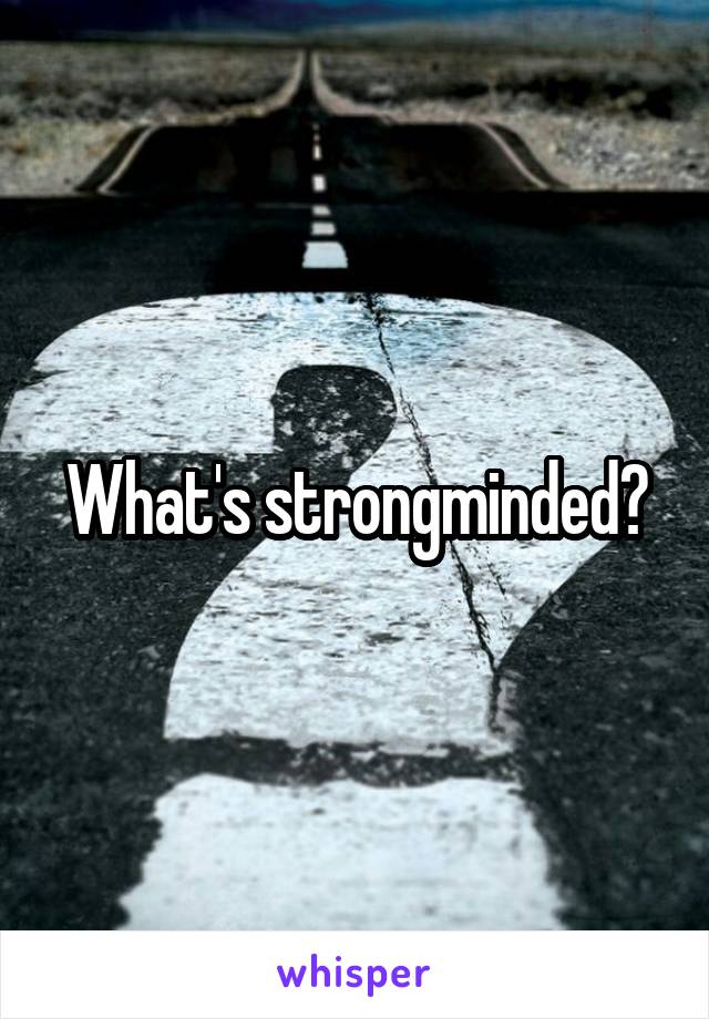 What's strongminded?