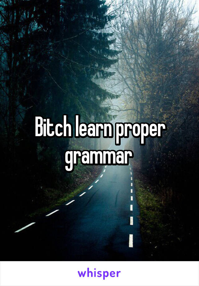 Bitch learn proper grammar 