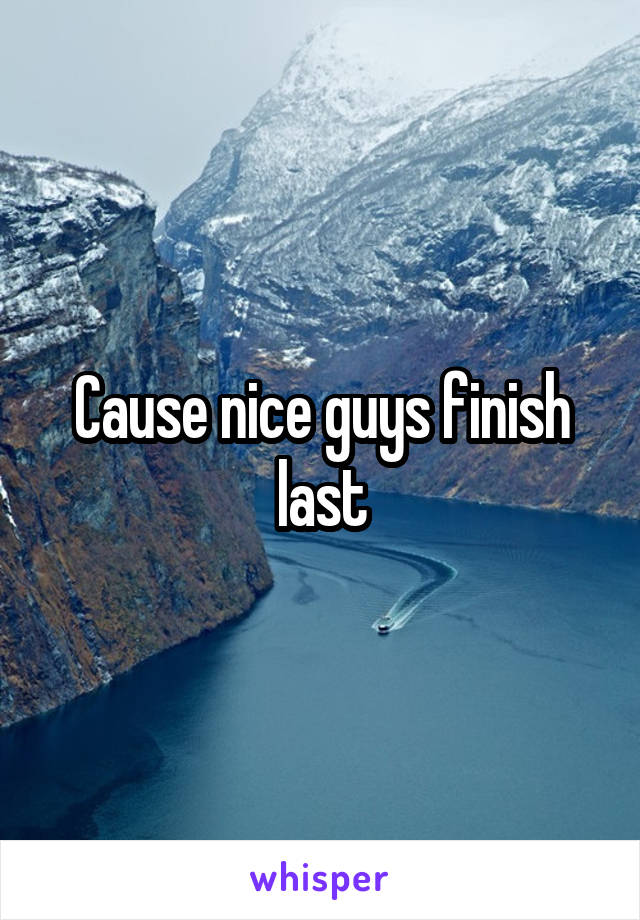 Cause nice guys finish last