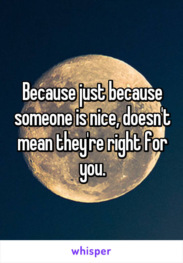 Because just because someone is nice, doesn't mean they're right for you.