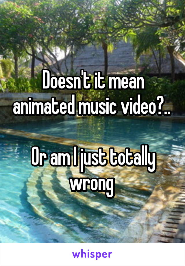 Doesn't it mean animated music video?.. 

Or am I just totally wrong 