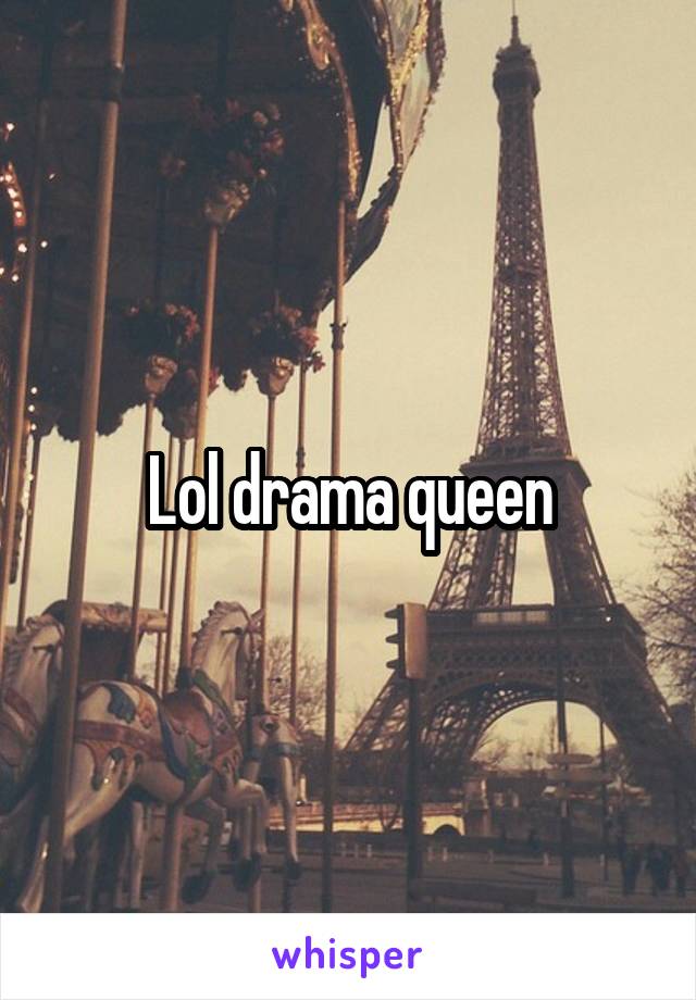 Lol drama queen