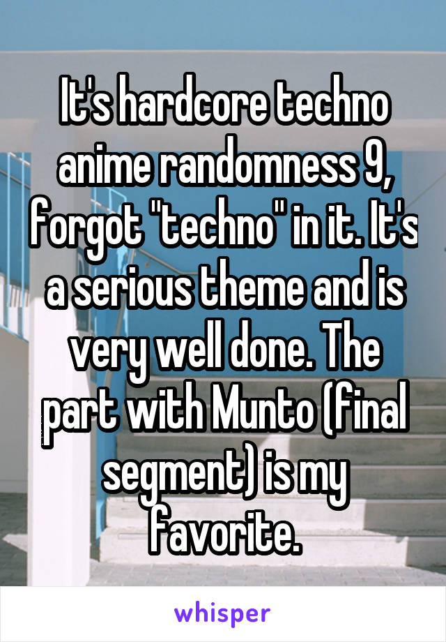 It's hardcore techno anime randomness 9, forgot "techno" in it. It's a serious theme and is very well done. The part with Munto (final segment) is my favorite.