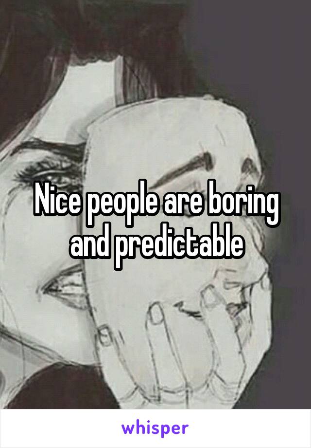 Nice people are boring and predictable