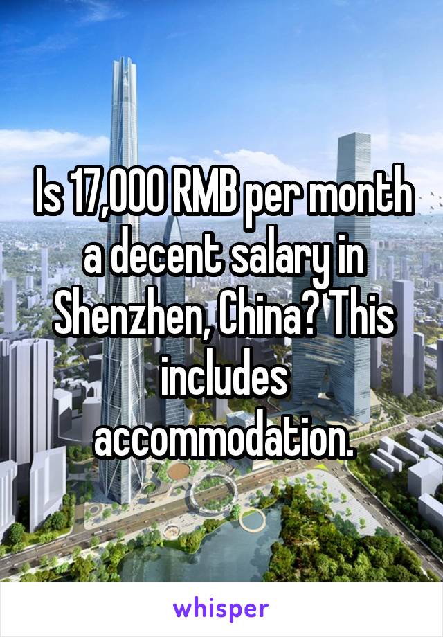 Is 17,000 RMB per month a decent salary in Shenzhen, China? This includes accommodation.