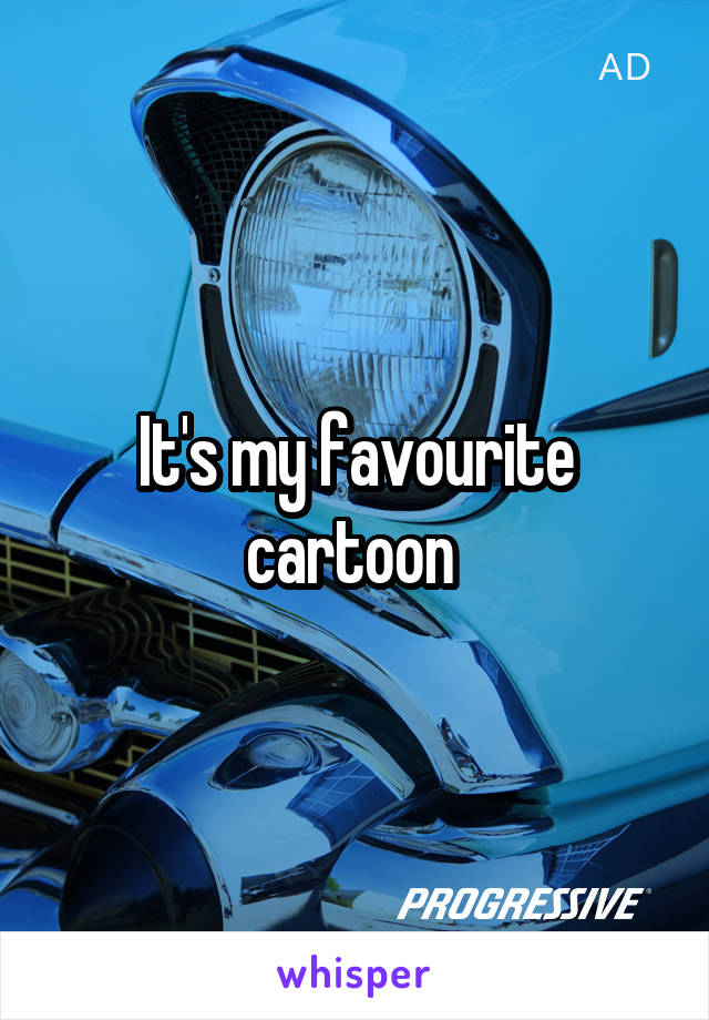 It's my favourite cartoon 