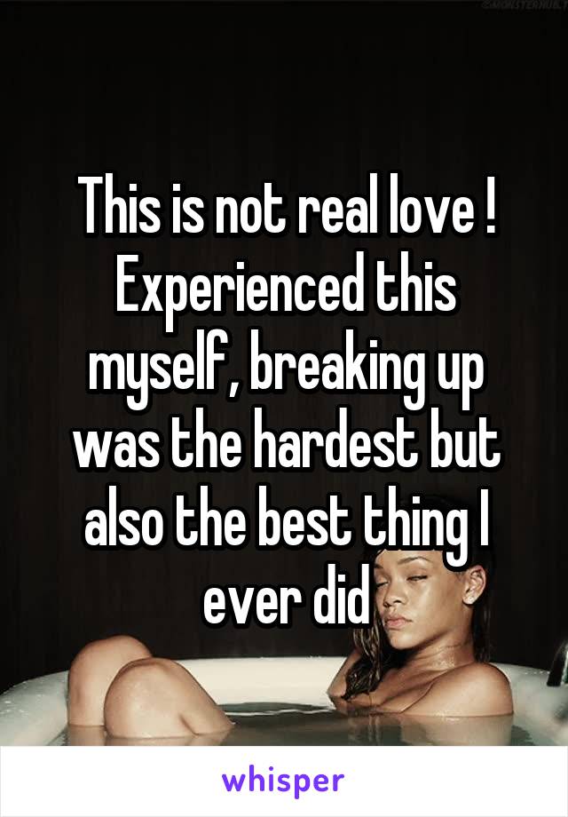 This is not real love ! Experienced this myself, breaking up was the hardest but also the best thing I ever did