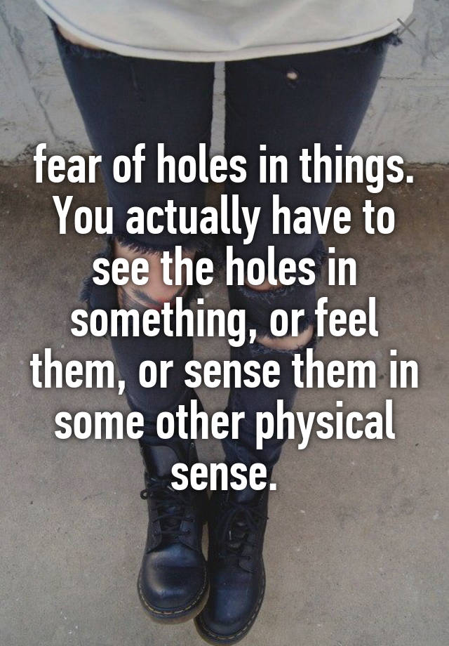 fear-of-holes-in-things-you-actually-have-to-see-the-holes-in