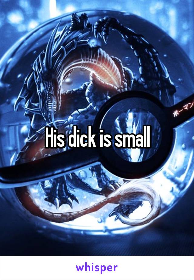 His dick is small