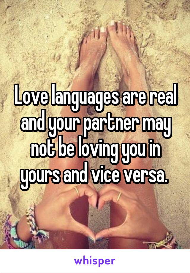 Love languages are real and your partner may not be loving you in yours and vice versa. 