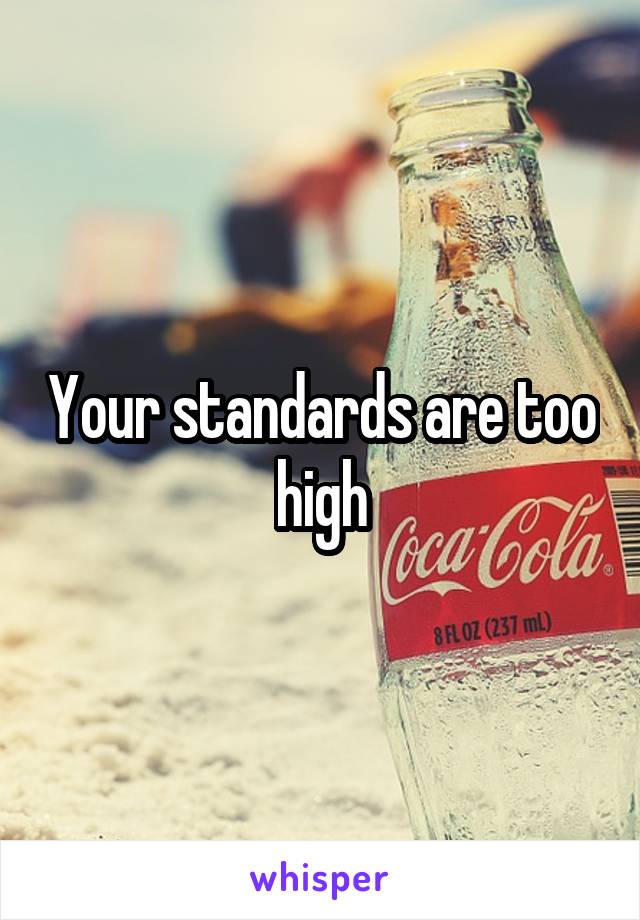 Your standards are too high