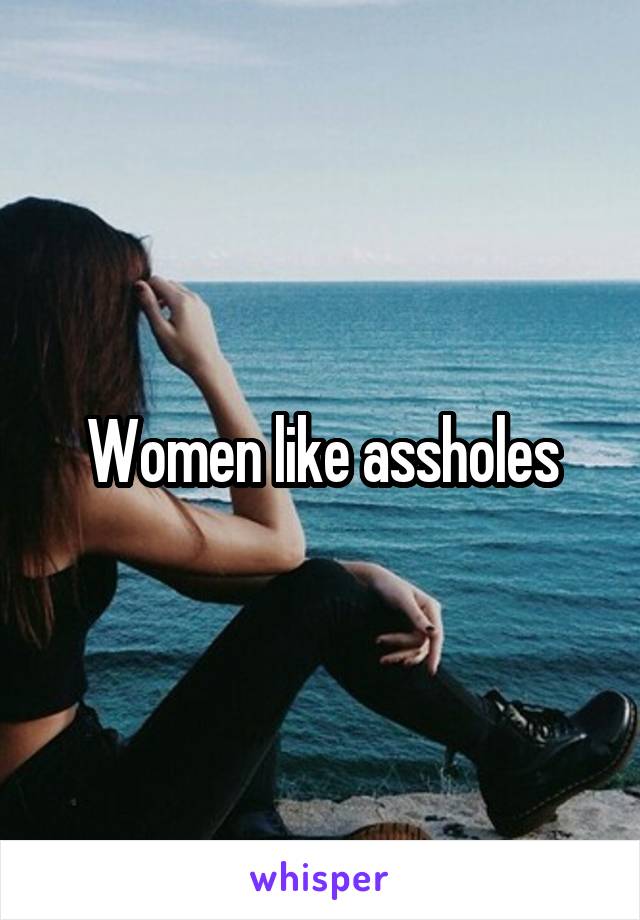 Women like assholes