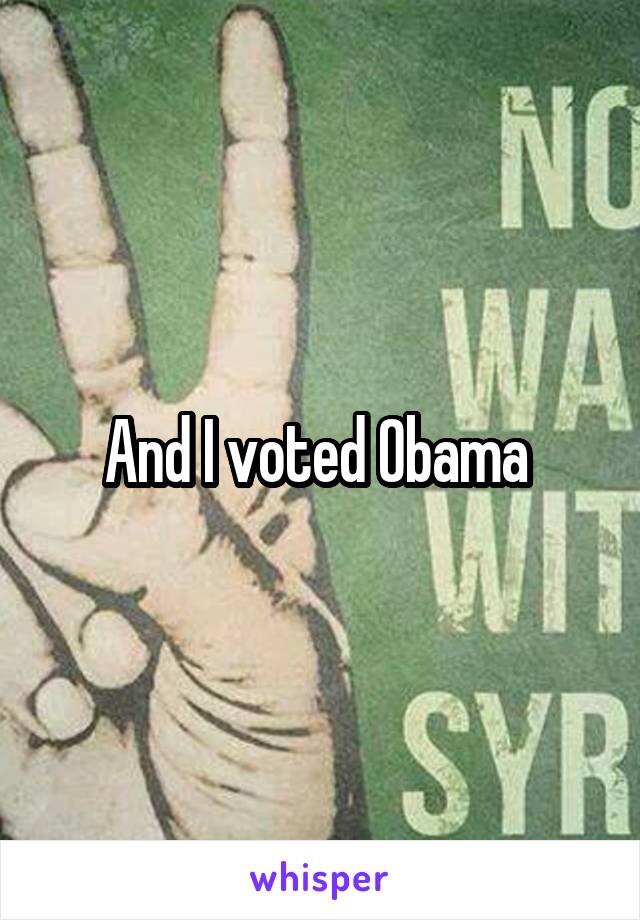 And I voted Obama 