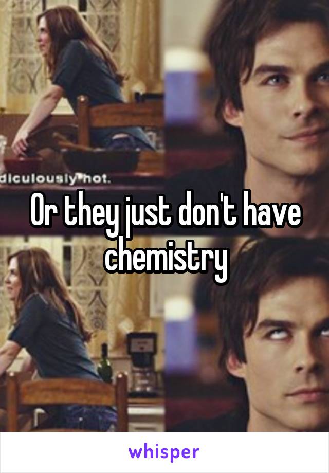 Or they just don't have chemistry