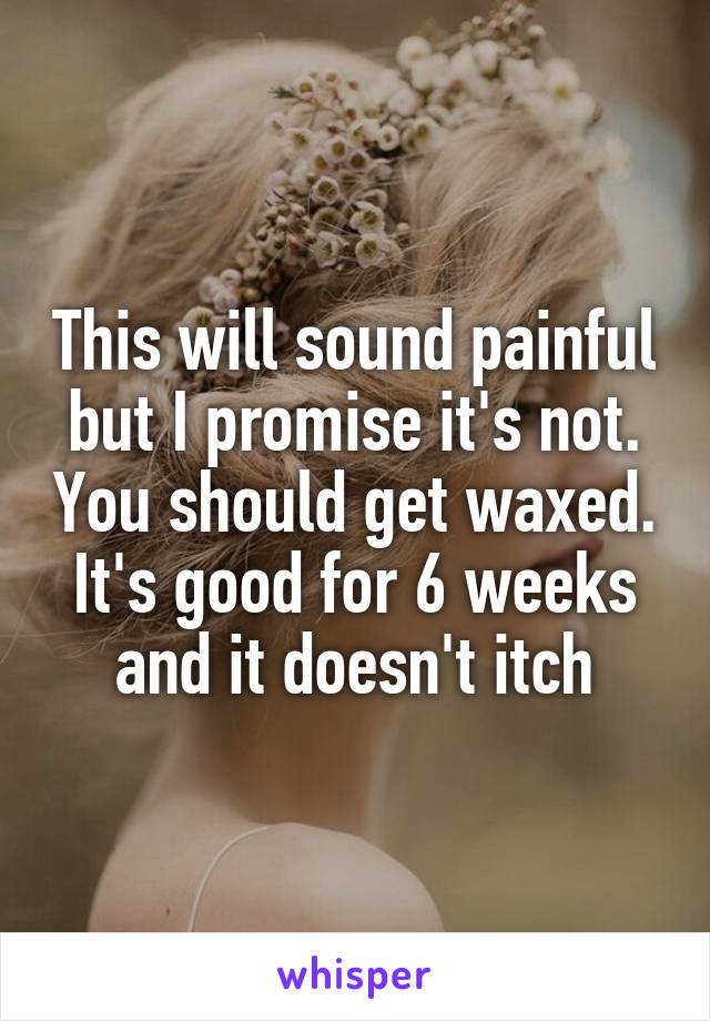 This will sound painful but I promise it's not. You should get waxed. It's good for 6 weeks and it doesn't itch