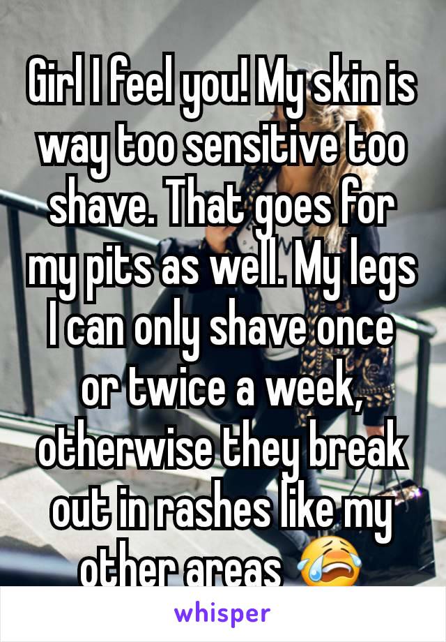 Girl I feel you! My skin is way too sensitive too shave. That goes for my pits as well. My legs I can only shave once or twice a week, otherwise they break out in rashes like my other areas 😭