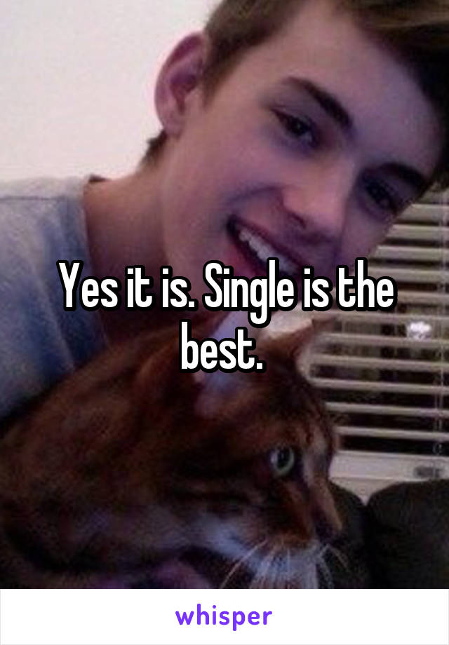 Yes it is. Single is the best. 