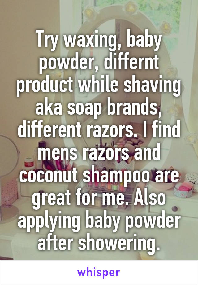 Try waxing, baby powder, differnt product while shaving aka soap brands, different razors. I find mens razors and coconut shampoo are great for me. Also applying baby powder after showering.