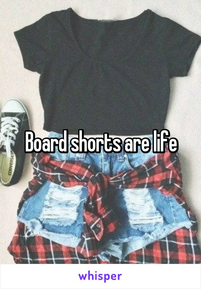 Board shorts are life