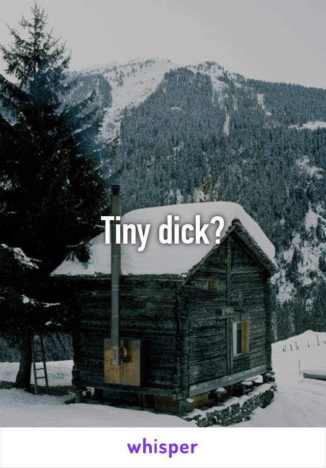 Tiny dick?