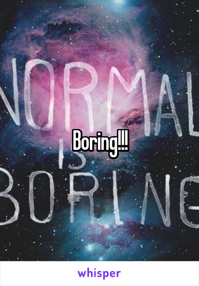 Boring!!!