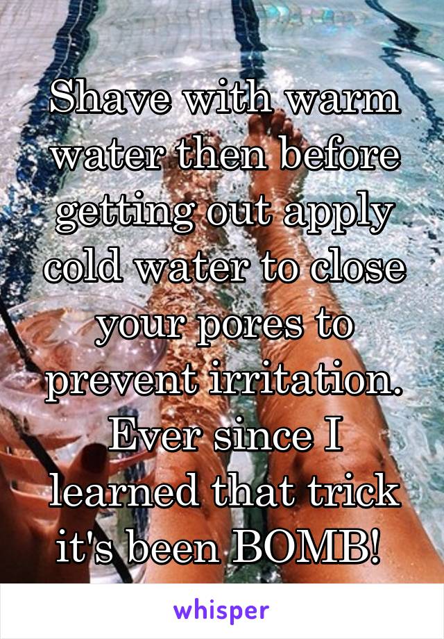 Shave with warm water then before getting out apply cold water to close your pores to prevent irritation. Ever since I learned that trick it's been BOMB! 