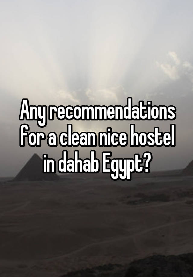 Any recommendations for a clean nice hostel in dahab Egypt?