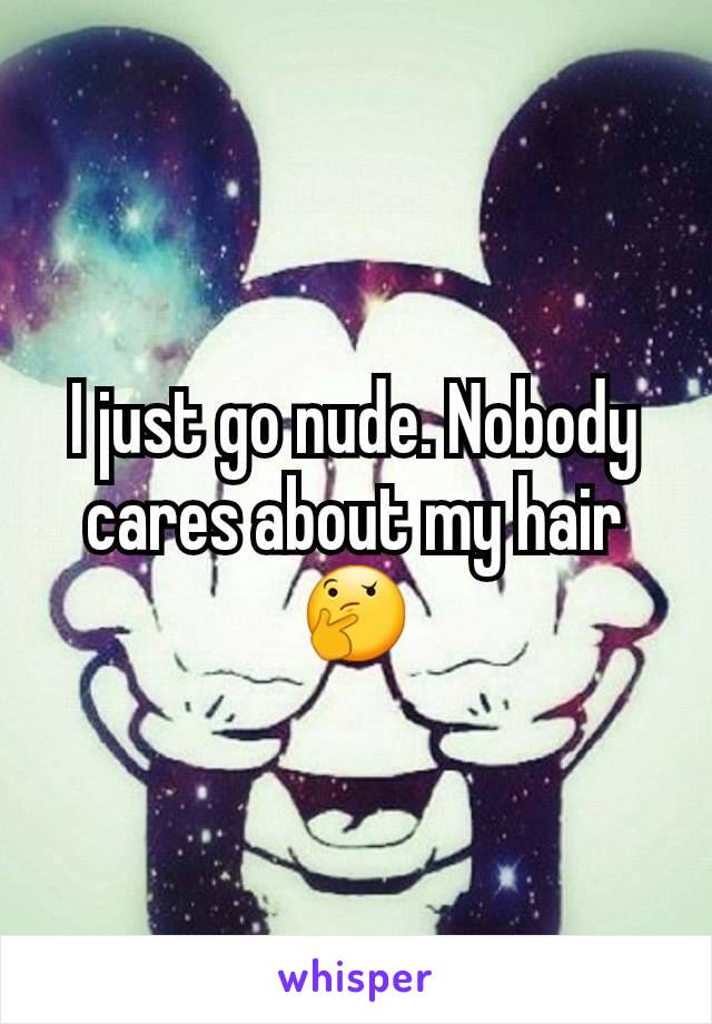 I just go nude. Nobody cares about my hair 🤔