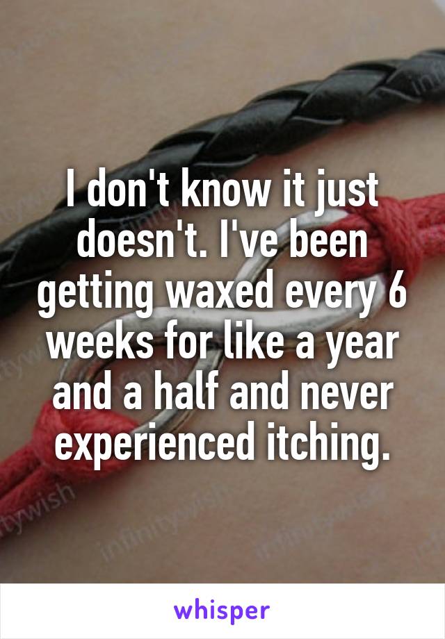 I don't know it just doesn't. I've been getting waxed every 6 weeks for like a year and a half and never experienced itching.