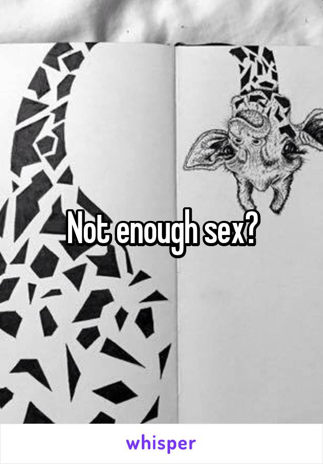 Not enough sex?