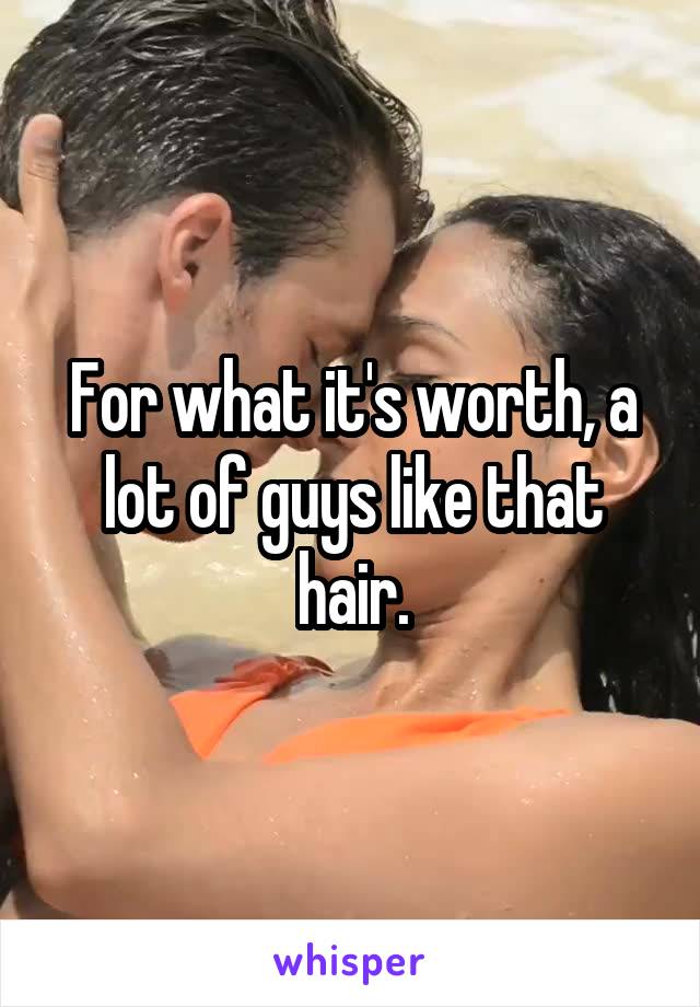 For what it's worth, a lot of guys like that hair.