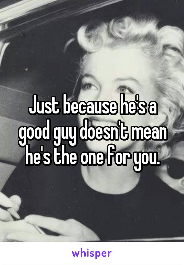 Just because he's a good guy doesn't mean he's the one for you.