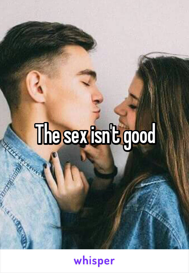 The sex isn't good