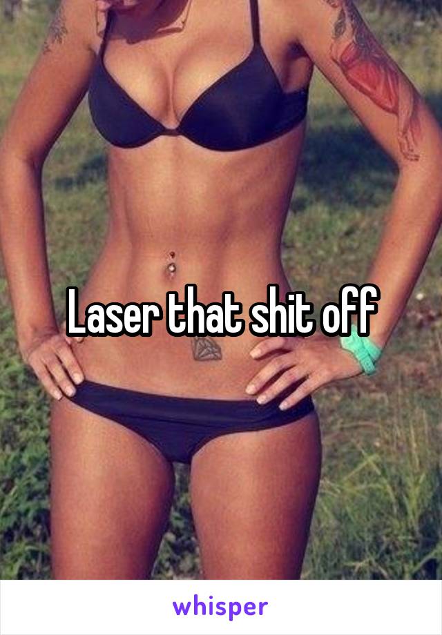 Laser that shit off