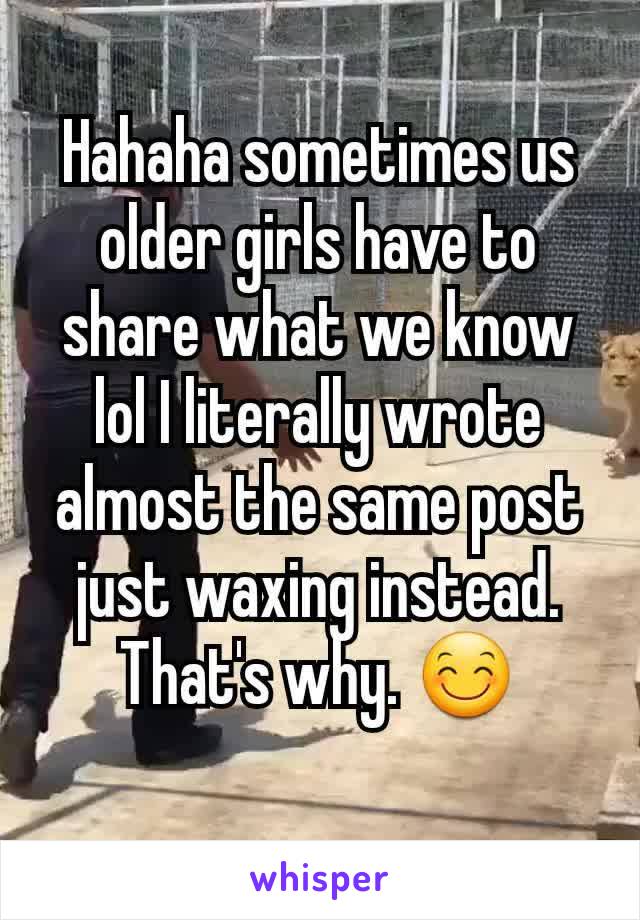 Hahaha sometimes us older girls have to share what we know lol I literally wrote almost the same post just waxing instead. That's why. 😊