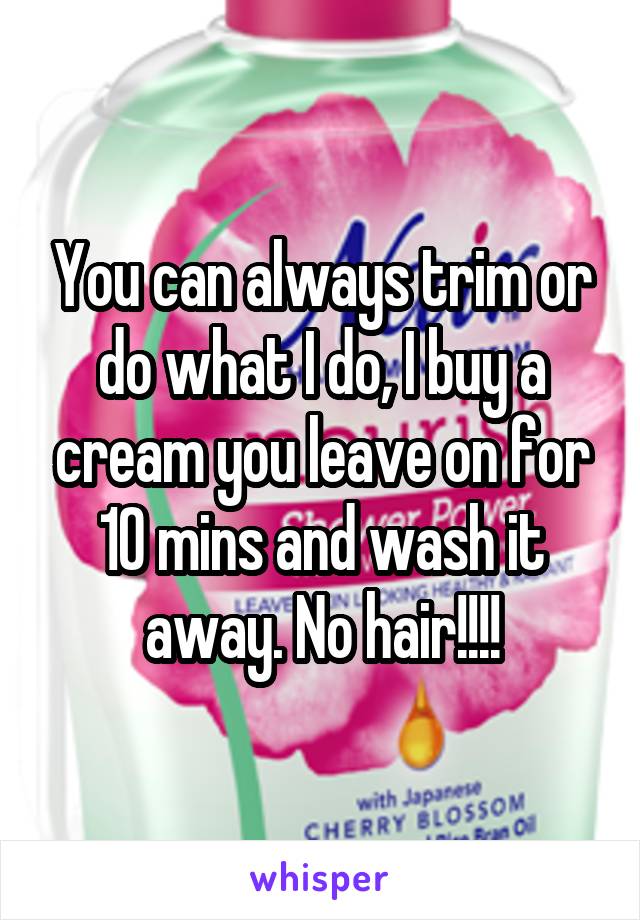 You can always trim or do what I do, I buy a cream you leave on for 10 mins and wash it away. No hair!!!!