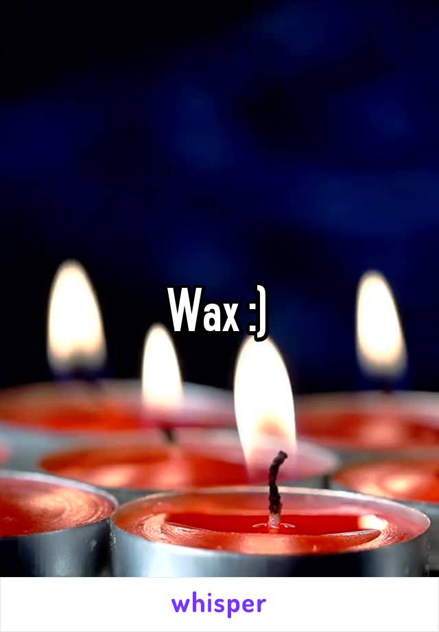 Wax :) 