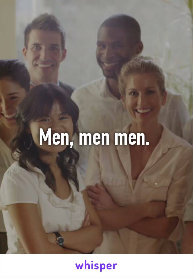 Men, men men. 