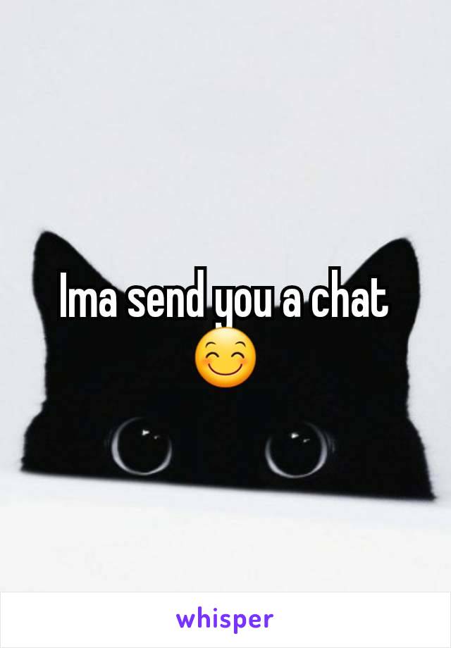 Ima send you a chat 😊