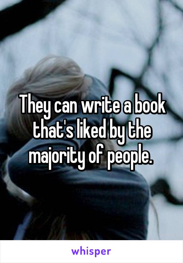 They can write a book that's liked by the majority of people. 