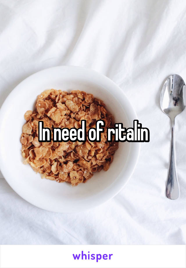 In need of ritalin