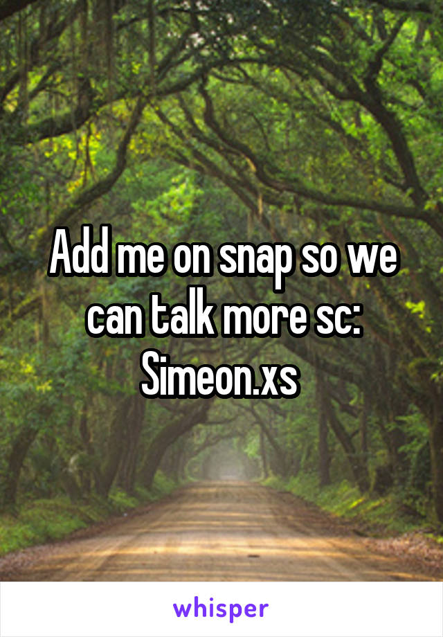 Add me on snap so we can talk more sc: Simeon.xs 