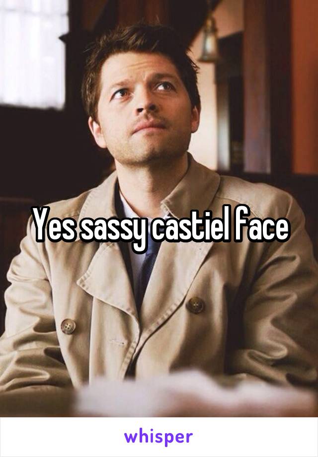 Yes sassy castiel face