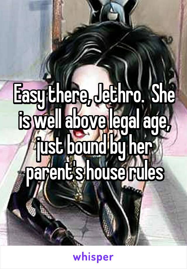 Easy there, Jethro.  She is well above legal age, just bound by her parent's house rules