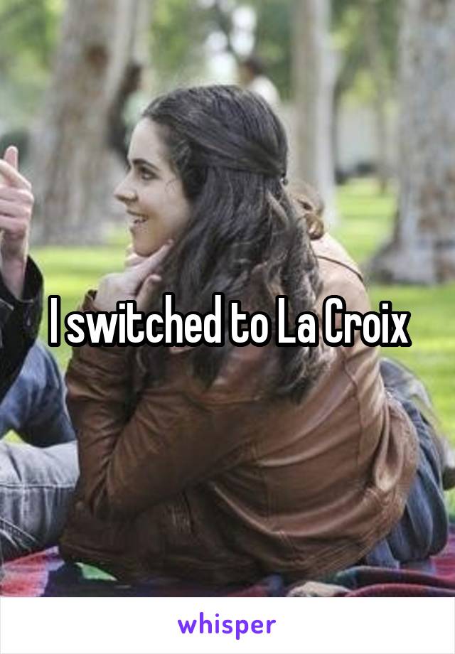 I switched to La Croix