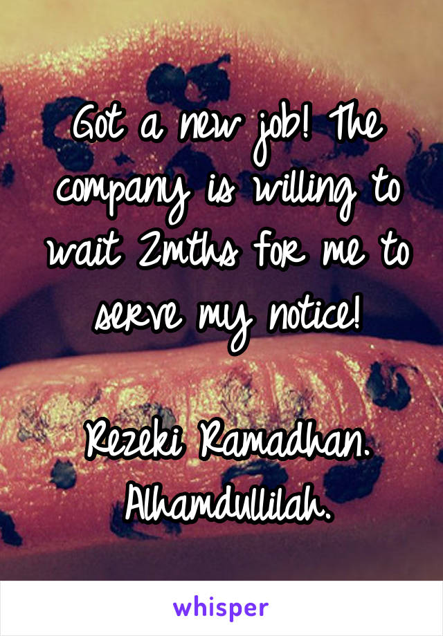
Got a new job! The company is willing to wait 2mths for me to serve my notice!

Rezeki Ramadhan.
Alhamdullilah.