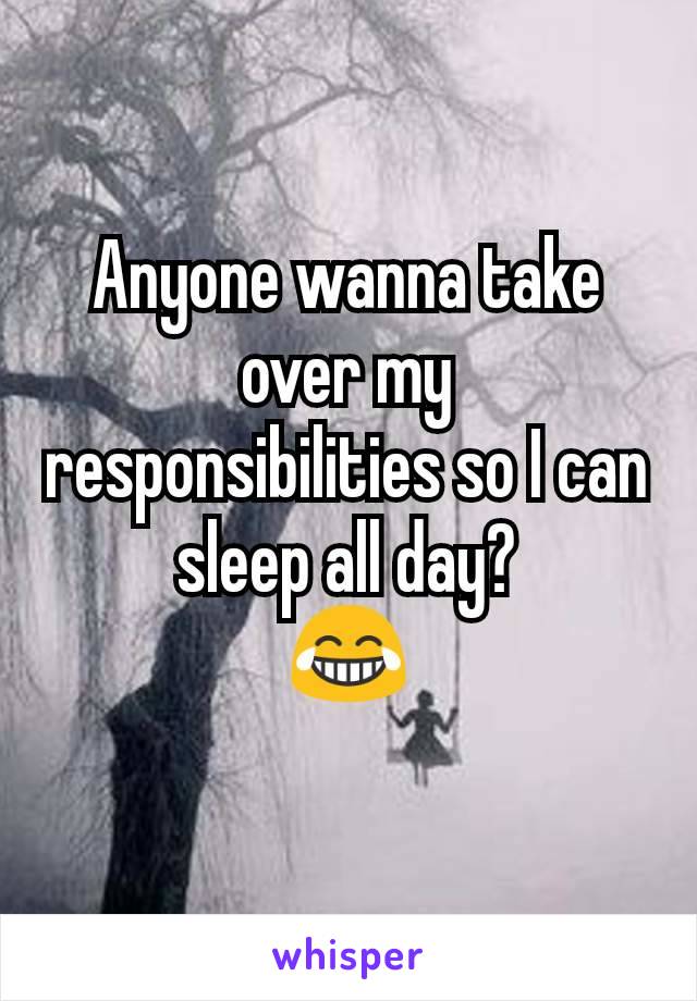 Anyone wanna take over my responsibilities so I can sleep all day?
😂