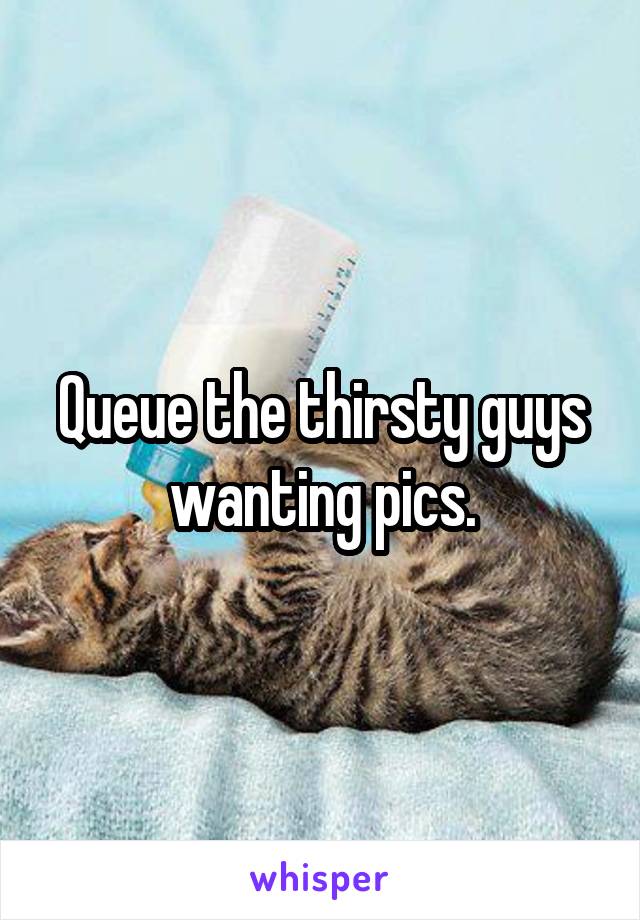 Queue the thirsty guys wanting pics.