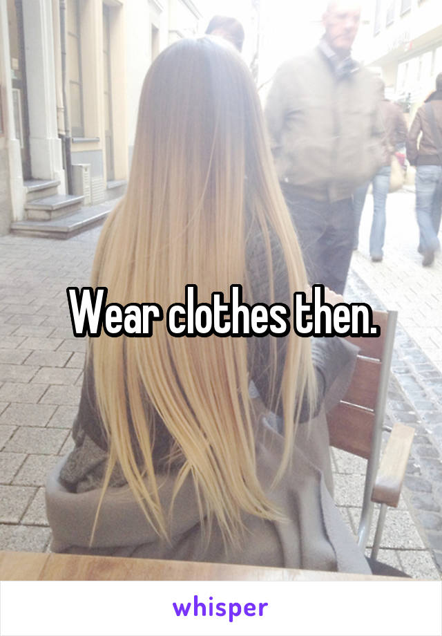 Wear clothes then.