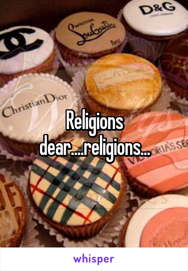 Religions dear....religions...